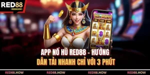 App Nổ Hũ Red88 – Hướng Dẫn Tải Nhanh Chỉ Với 3 Phút