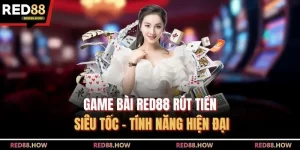 Game Bài Red88 Rút Tiền Siêu Tốc - Tính Năng Hiện Đại 