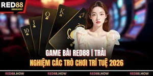 Game Bài Red88 | Trải Nghiệm Các Trò Chơi Trí Tuệ 2026