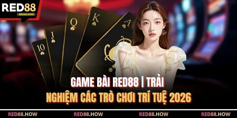 Game Bài Red88 | Trải Nghiệm Các Trò Chơi Trí Tuệ 2026