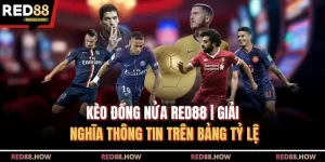 Kèo Đồng Nửa Red88 | Giải Nghĩa Thông Tin Trên Bảng Tỷ Lệ