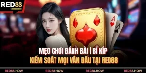 Mẹo Chơi Đánh Bài | Bí Kíp Kiểm Soát Mọi Ván Đấu Tại Red88