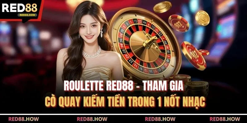 Roulette Red88 - Tham Gia Cò Quay Kiếm Tiền Trong 1 Nốt Nhạc