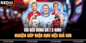 Soi Kèo Bóng Đá | 3 Kinh Nghiệm Giúp Nhận Định Hiệu Quả Hơn