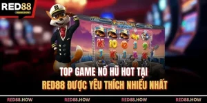 Top Game Nổ Hũ Hot Tại Red88 Được Yêu Thích Nhiều Nhất